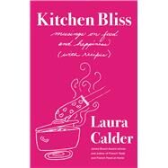 Kitchen Bliss Musings on Food and Happiness (With Recipes) by Calder, Laura, 9781982194703