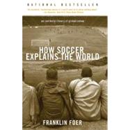 How Soccer Explains the World : An Unlikely Theory of Globalization by Foer, Franklin, 9780061864704