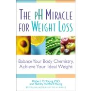The pH Miracle for Weight Loss Balance Your Body Chemistry, Achieve Your Ideal Weight by Young, Robert O.; Young, Shelley Redford, 9780446694704