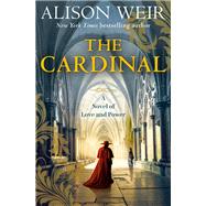 The Cardinal Cardinal Thomas Wolsey in Henry VIII's Court; A Novel of Love and Power by Weir, Alison, 9780593974704