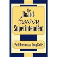 The Board-Savvy Superintendent by Houston, Paul D.; Eadie, Doug, 9780810844704