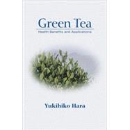 Green Tea: Health Benefits and Applications by Hara; Yukihiko, 9780824704704