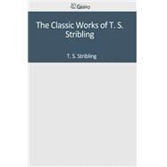 The Classic Works of T. S. Stribling by Stribling, T. S., 9781502304704