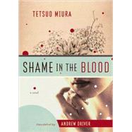 Shame in the Blood A Novel by Miura, Tetsuo; Driver, Andrew, 9781582434704