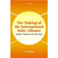 The Making of the International Solar Alliance India's Moment in the Sun by Jha, Vyoma, 9780198884705