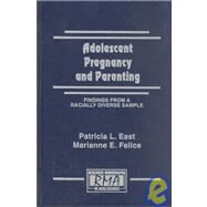Adolescent Pregnancy and Parenting : Findings from a Racially Diverse Sample by East, Patricia L.; Felice, Marianne E., 9780805814705