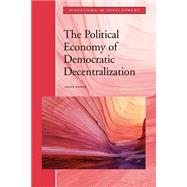 The Political Economy of Democratic Decentralization by Manor, James, 9780821344705