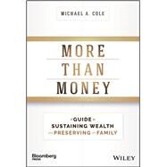 More Than Money A Guide To Sustaining Wealth and Preserving the Family by Cole, Michael A., 9781119264705