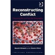 Reconstructing Conflict: Integrating War and Post-War Geographies by Kirsch,Scott, 9781409404705