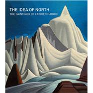 The Idea of North The Paintings of Lawren Harris by Martin, Steve; Burlingham, Cynthia; Hunter, Andrew; Quinn, Karen, 9783791354705