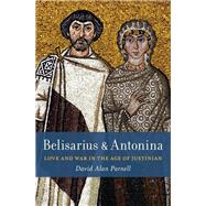 Belisarius & Antonina Love and War in the Age of Justinian by Parnell, David Alan, 9780197574706