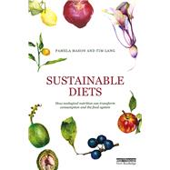 Sustainable Diets: How ecological nutrition can transform consumption and the food system by Mason; Pamela, 9780415744706
