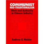 Communist Neo-Traditionalism: Work and Authority in Chinese Industry by Walder, Andrew G., 9780520064706