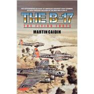 The B-17: The Flying Forts by Martin Caiden, 9780743434706