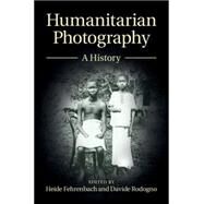 Humanitarian Photography by Fehrenbach, Heide; Rodogno, Davide, 9781107064706