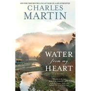 Water from My Heart A Novel by Martin, Charles, 9781455554706