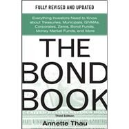 The Bond Book, Third Edition: Everything Investors Need to Know About Treasuries, Municipals, GNMAs, Corporates, Zeros, Bond Funds, Money Market Funds, and More by Thau, Annette, 9780071664707