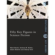 Fifty Key Figures in Science Fiction by Bould, Mark; Butler, Andrew M.; Roberts, Adam; Vint, Sherryl, 9780203874707