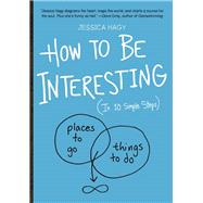 How to Be Interesting (In 10 Simple Steps) by Hagy, Jessica, 9780761174707