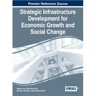 Strategic Infrastructure Development for Economic Growth and Social Change by Ray, Nilanjan; Das, Dillip Kumar; Chaudhuri, Somnath; Ghosh, Arindam, 9781466674707