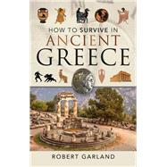 How to Survive in Ancient Greece by Garland, Robert, 9781526754707