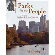 Parks for the People The Life of Frederick Law Olmsted by Dunlap, Julie, 9781555914707