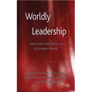Worldly Leadership Alternative Wisdoms for a Complex World by Turnbull, Sharon; Case, Peter; Edwards, Gareth; Jepson, Doris; Schedlitzki, Doris; Simpson, Peter, 9780230284708