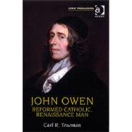 John Owen: Reformed Catholic, Renaissance Man by Trueman,Carl R., 9780754614708