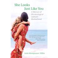 She Looks Just Like You : A Memoir of (Nonbiological Lesbian) Motherhood by Miller, Amie Klempnauer, 9780807004708