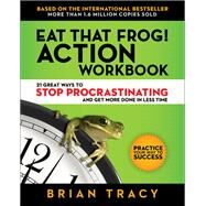 Eat That Frog! Action Workbook 21 Great Ways to Stop Procrastinating and Get More Done in Less Time by Tracy, Brian, 9781523084708