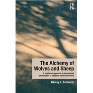 The Alchemy of Wolves and Sheep: A Relational Approach to Internalized Perpetration in Complex Trauma Survivors by Schwartz; Harvey L., 9780415644709