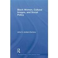 Black Women, Cultural Images and Social Policy by Jordan-zachery; Julia S., 9780415884709