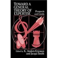 Toward a General Theory of Expertise: Prospects and Limits by Edited by K. Anders Ericsson , Jacqui Smith, 9780521404709