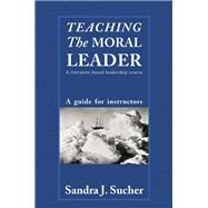 Teaching The Moral Leader: A Literature-based Leadership Course: A Guide for Instructors by Sucher,Sandra J., 9781138414709