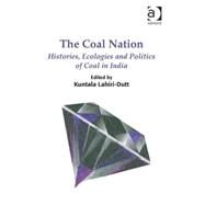 The Coal Nation: Histories, Ecologies and Politics of Coal in India by Lahiri-Dutt,Kuntala, 9781472424709