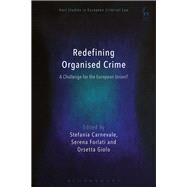 Redefining Organised Crime: A Challenge for the European Union? A Challenge for the European Union? by Carnevale, Stefania; Forlati, Serena; Giolo, Orsetta, 9781509904709