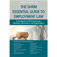 The SHRM Essential Guide to Employment Law A Handbook for HR Professionals, Managers, Businesses, and Organizations by Fleischer, Charles, 9781586444709