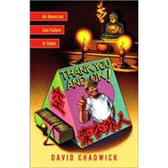 Thank You and Ok! An American Zen Failure in Japan by CHADWICK, DAVID, 9781590304709