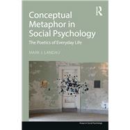 Conceptual Metaphor in Social Psychology: The Poetics of Everyday Life by Landau; Mark J., 9781848724709