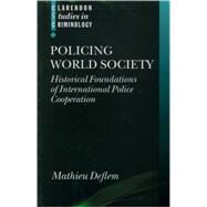Policing World Society Historical Foundations of International Police Cooperation by Deflem, Mathieu, 9780199274710