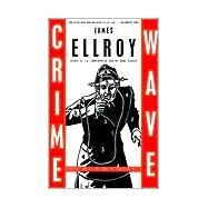 Crime Wave Reportage and Fiction from the Underside of L.A. by ELLROY, JAMES, 9780375704710