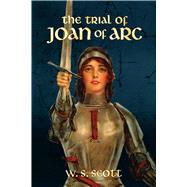 The Trial of Joan of Arc by Scott, W.S., 9780486824710