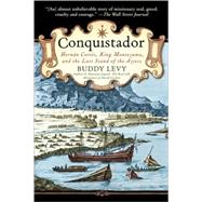 Conquistador Hernan Cortes, King Montezuma, and the Last Stand of the Aztecs by Levy, Buddy, 9780553384710