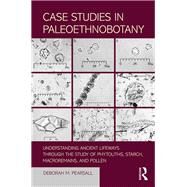 Case Studies in Paleoethnobotany: Understanding Ancient Lifeways through the Study of Phytoliths, Starch, Macroremains, and Pollen by Pearsall; Deborah M., 9781138544710