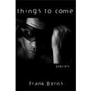 Things to Come by Byrns, Frank, 9781440494710