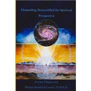 Channeling Demystified for Spiritual Perspective by Filipiec, Jerome; Stanford-cusack, Miriam; Filipiec, Cheryl, 9781500884710