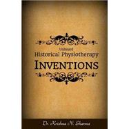 Unheard Historical Physiotherapy Inventions by Sharma, Krishna N., Dr., 9781502934710