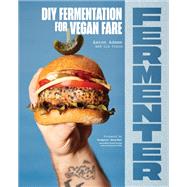 Fermenter DIY Fermentation for Vegan Fare, Including Recipes for Krauts, Pickles, Koji, Tempeh, Nut- & Seed-Based Cheeses, Fermented Beverages & What to Do with Them by Adams, Aaron; Crain, Liz; Gourdet, Gregory, 9781632174710