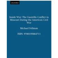 Inside War The Guerrilla Conflict in Missouri During the American Civil War by Fellman, Michael, 9780195064711