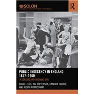 Public Indecency in England 1857-1960: 'A Serious and Growing Evil by Cox; David J., 9780415524711